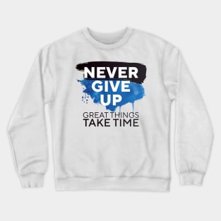 Never Give Up Great Things Take Time || Crewneck Sweatshirt